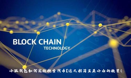 小狐钱包如何高效搜索代币？这几招简直是小白的救星！